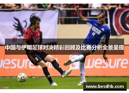 中国与伊朗足球对决精彩回顾及比赛分析全景呈现