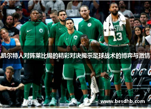 凯尔特人对阵莱比锡的精彩对决揭示足球战术的博弈与激情